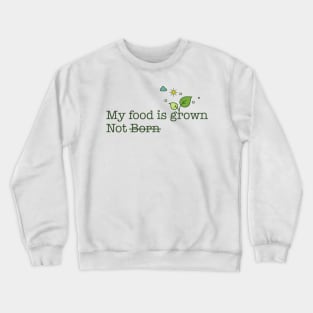 My food is grown not born Crewneck Sweatshirt